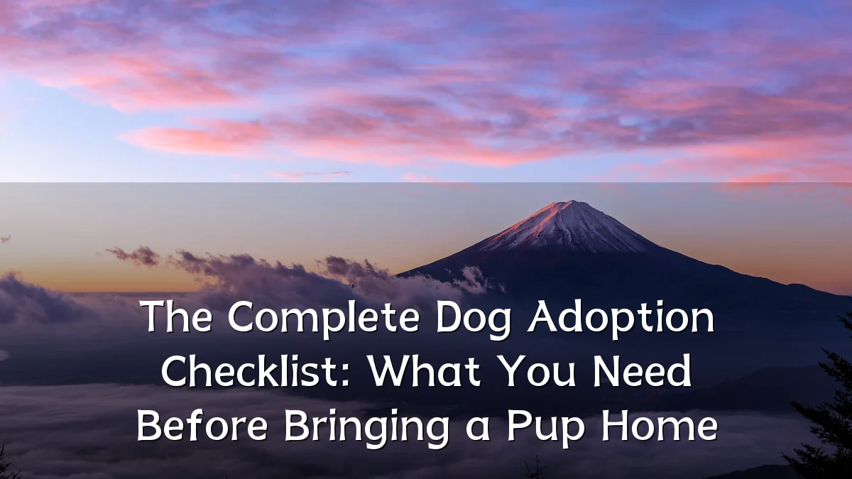 The Complete Dog Adoption Checklist: What You Need Before Bringing a Pup Home